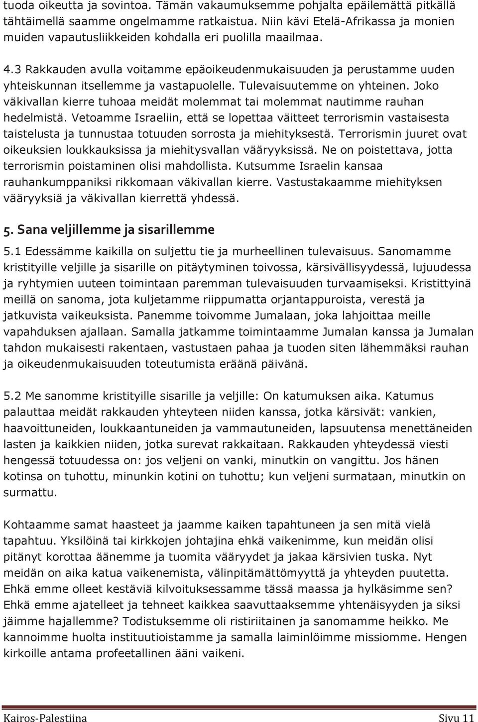 3 Rakkauden avulla voitamme epäoikeudenmukaisuuden ja perustamme uuden yhteiskunnan itsellemme ja vastapuolelle. Tulevaisuutemme on yhteinen.