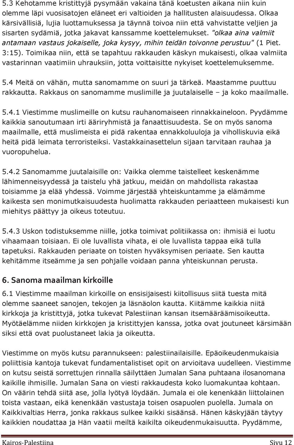 "olkaa aina valmiit antamaan vastaus jokaiselle, joka kysyy, mihin teidän toivonne perustuu" (1 Piet. 3:15).