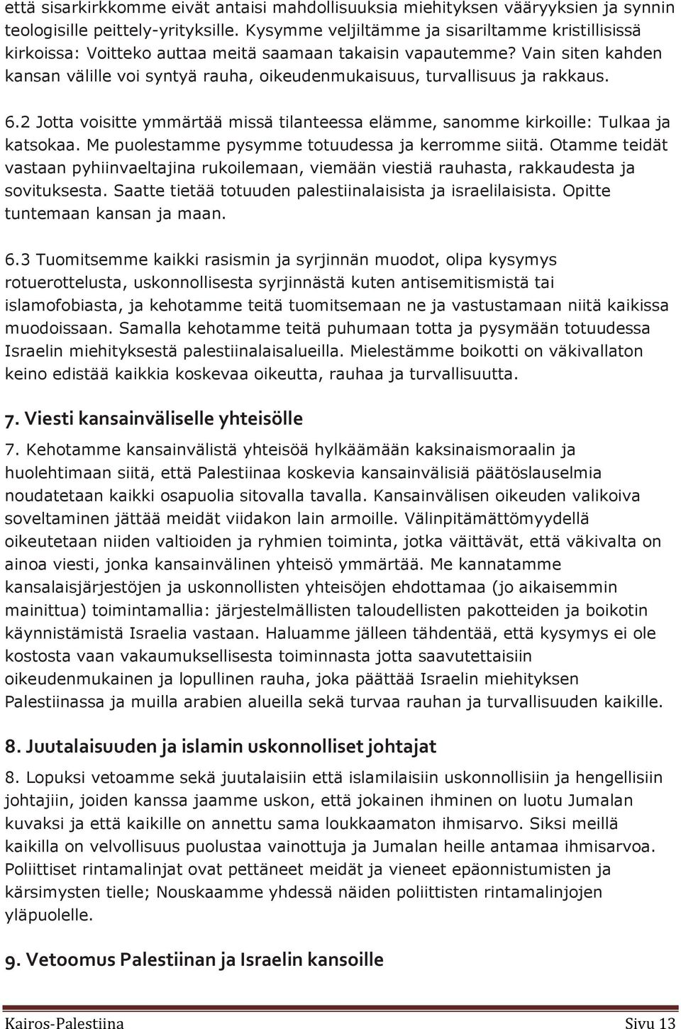 Vain siten kahden kansan välille voi syntyä rauha, oikeudenmukaisuus, turvallisuus ja rakkaus. 6.2 Jotta voisitte ymmärtää missä tilanteessa elämme, sanomme kirkoille: Tulkaa ja katsokaa.