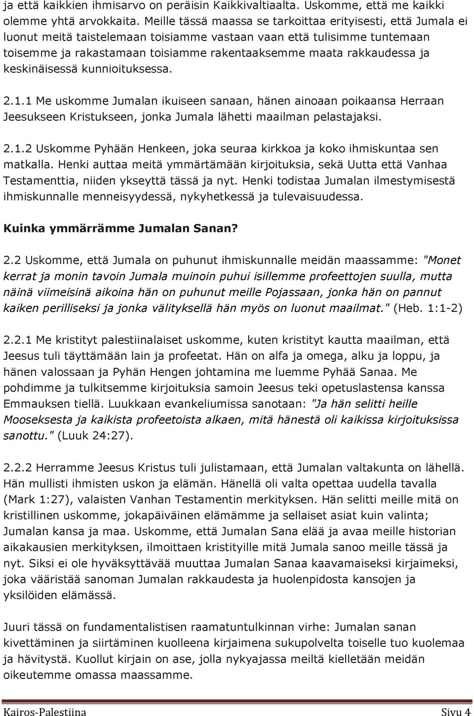 rakkaudessa ja keskinäisessä kunnioituksessa. 2.1.1 Me uskomme Jumalan ikuiseen sanaan, hänen ainoaan poikaansa Herraan Jeesukseen Kristukseen, jonka Jumala lähetti maailman pelastajaksi. 2.1.2 Uskomme Pyhään Henkeen, joka seuraa kirkkoa ja koko ihmiskuntaa sen matkalla.