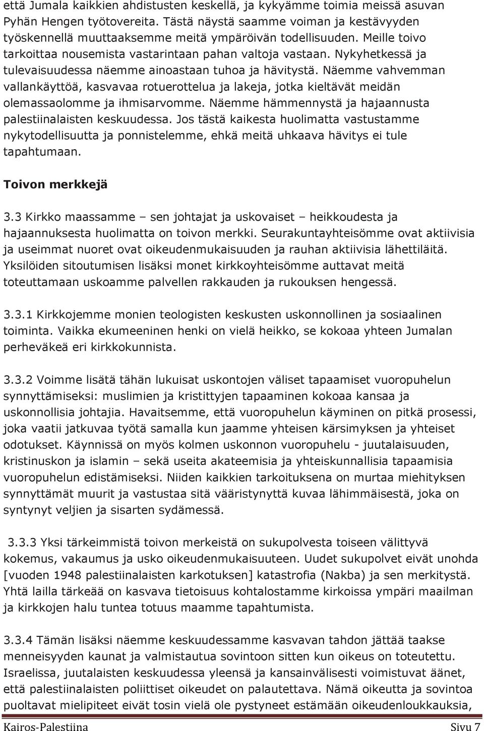 Nykyhetkessä ja tulevaisuudessa näemme ainoastaan tuhoa ja hävitystä. Näemme vahvemman vallankäyttöä, kasvavaa rotuerottelua ja lakeja, jotka kieltävät meidän olemassaolomme ja ihmisarvomme.