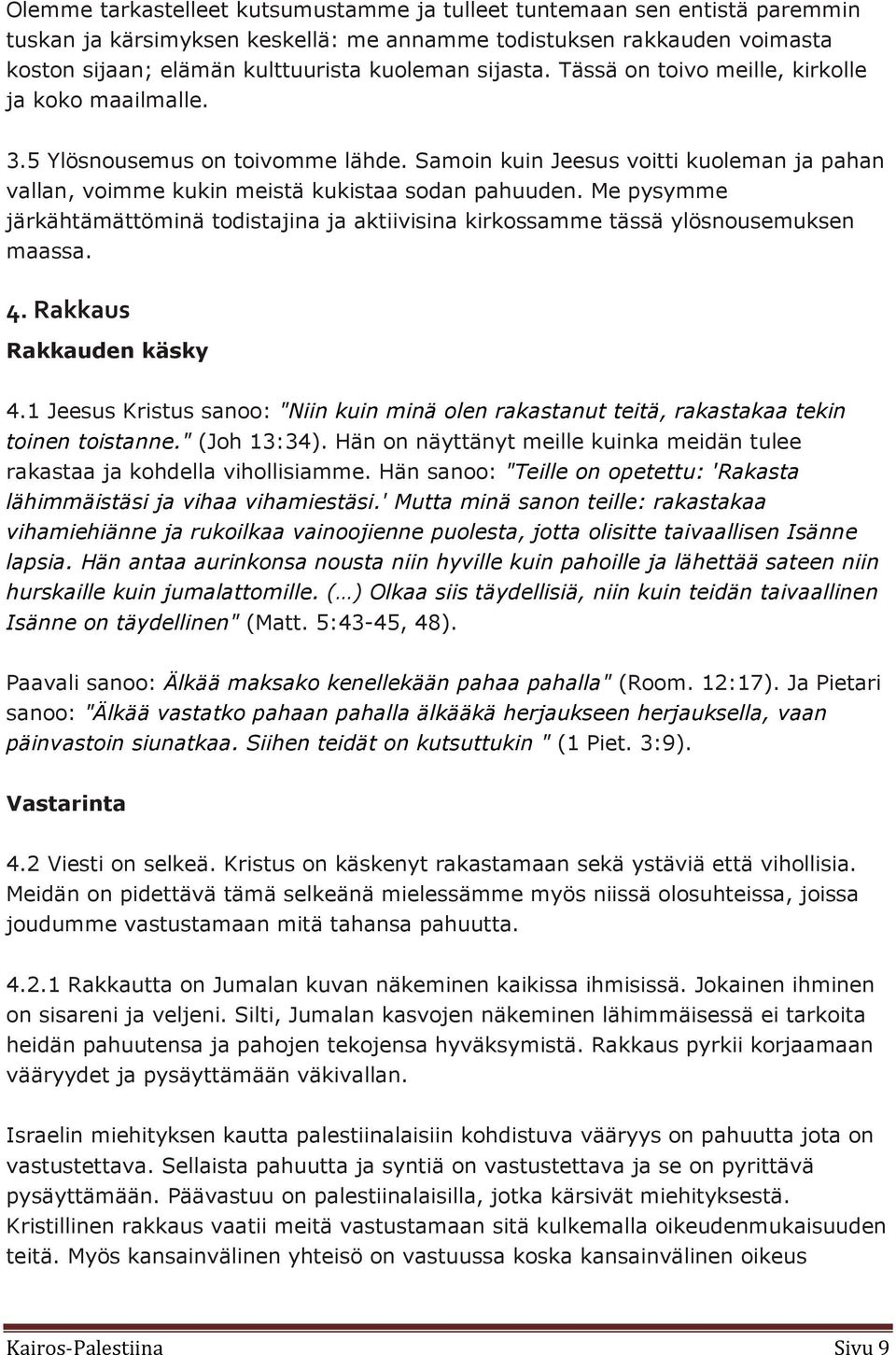 Me pysymme järkähtämättöminä todistajina ja aktiivisina kirkossamme tässä ylösnousemuksen maassa. 4. Rakkaus Rakkauden käsky 4.