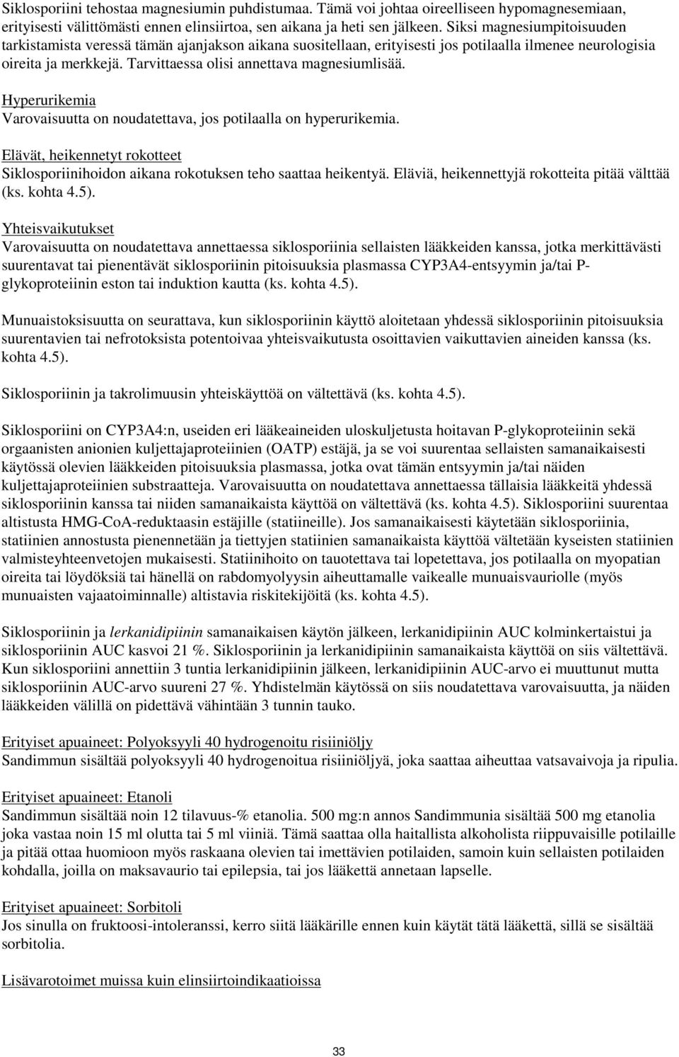 Hyperurikemia Varovaisuutta on noudatettava, jos potilaalla on hyperurikemia. Elävät, heikennetyt rokotteet Siklosporiinihoidon aikana rokotuksen teho saattaa heikentyä.