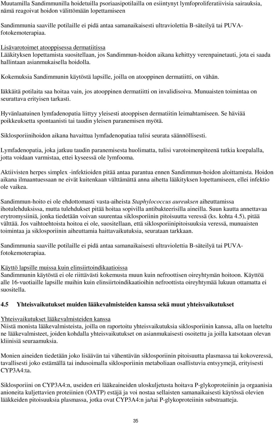 Lisävarotoimet atooppisessa dermatiitissa Lääkityksen lopettamista suositellaan, jos Sandimmun-hoidon aikana kehittyy verenpainetauti, jota ei saada hallintaan asianmukaisella hoidolla.