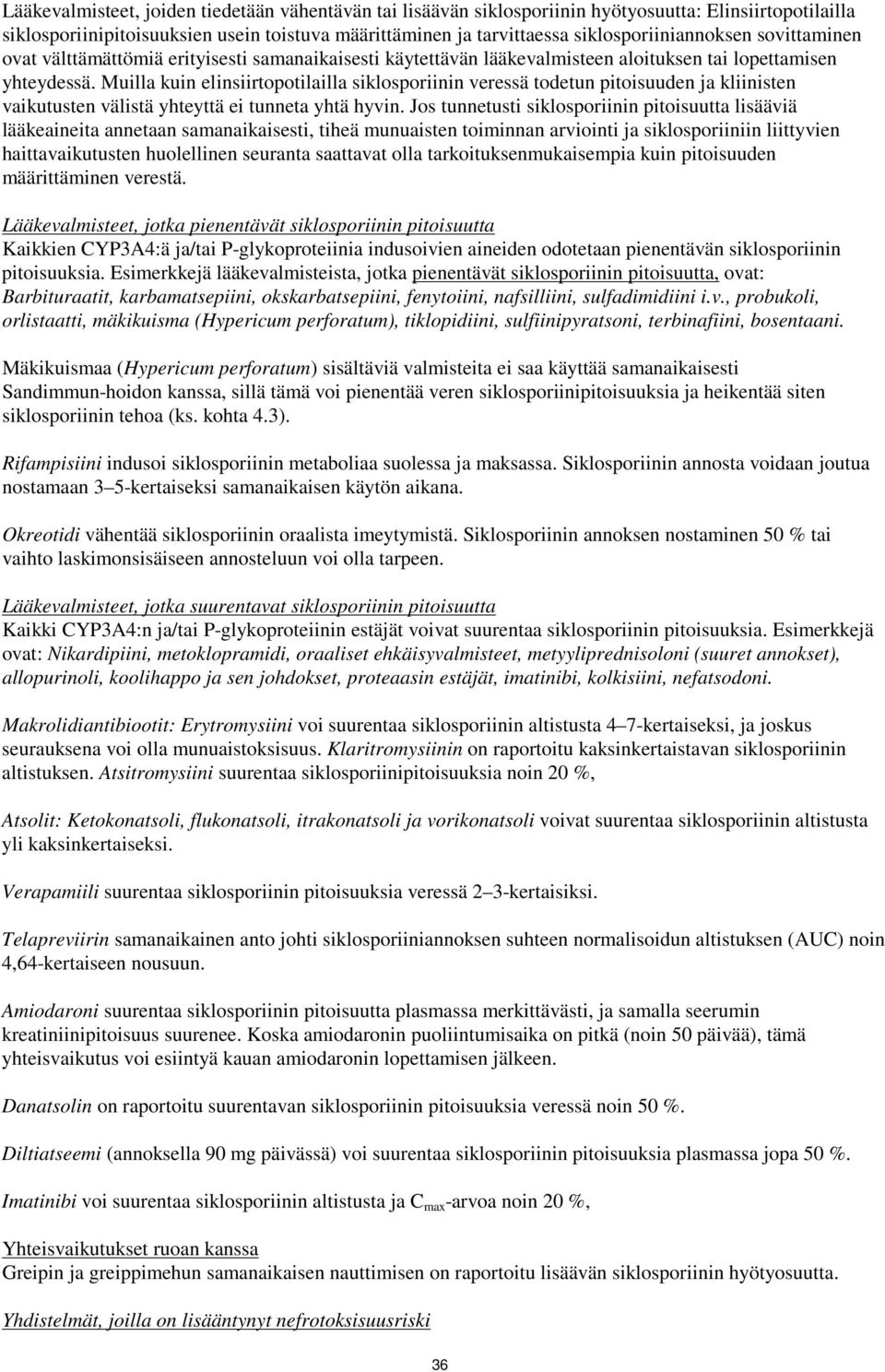 Muilla kuin elinsiirtopotilailla siklosporiinin veressä todetun pitoisuuden ja kliinisten vaikutusten välistä yhteyttä ei tunneta yhtä hyvin.