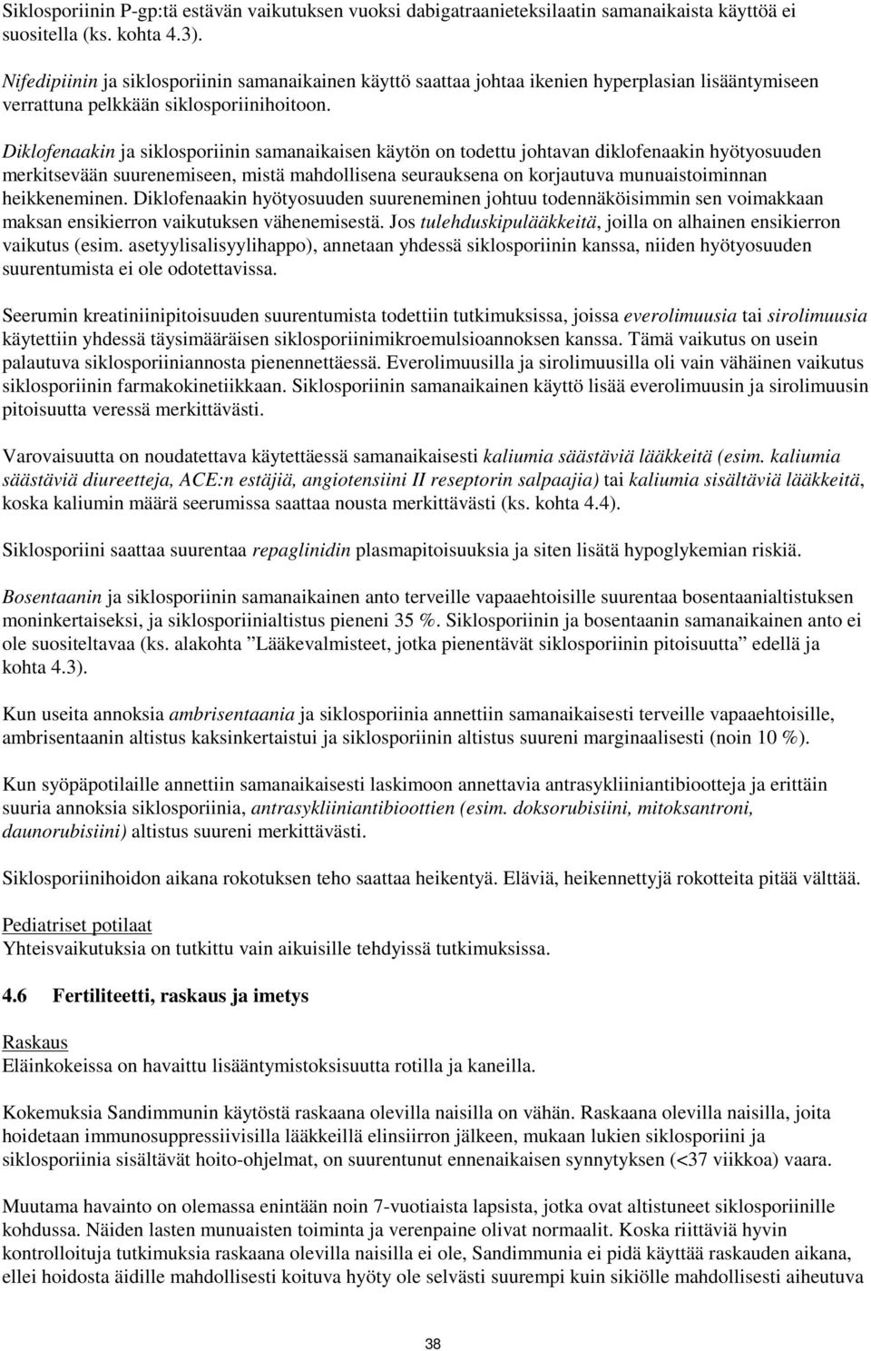 Diklofenaakin ja siklosporiinin samanaikaisen käytön on todettu johtavan diklofenaakin hyötyosuuden merkitsevään suurenemiseen, mistä mahdollisena seurauksena on korjautuva munuaistoiminnan