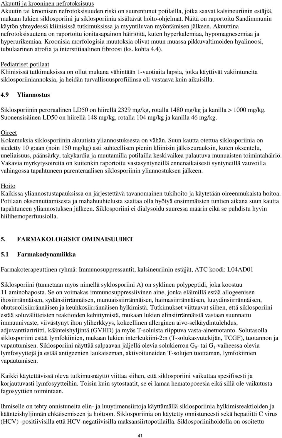 Akuuttina nefrotoksisuutena on raportoitu ionitasapainon häiriöitä, kuten hyperkalemiaa, hypomagnesemiaa ja hyperurikemiaa.