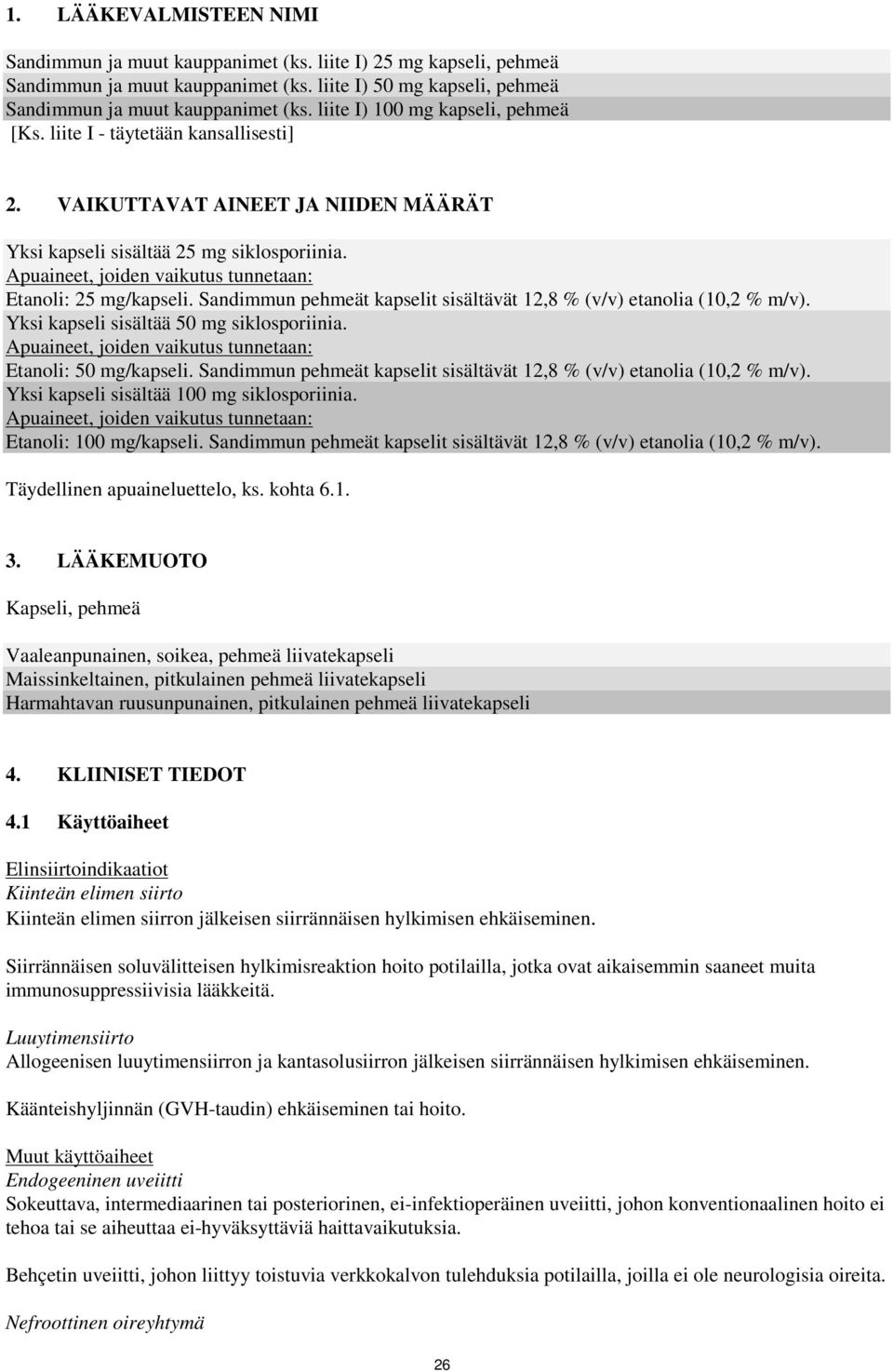 Apuaineet, joiden vaikutus tunnetaan: Etanoli: 25 mg/kapseli. Sandimmun pehmeät kapselit sisältävät 12,8 % (v/v) etanolia (10,2 % m/v). Yksi kapseli sisältää 50 mg siklosporiinia.