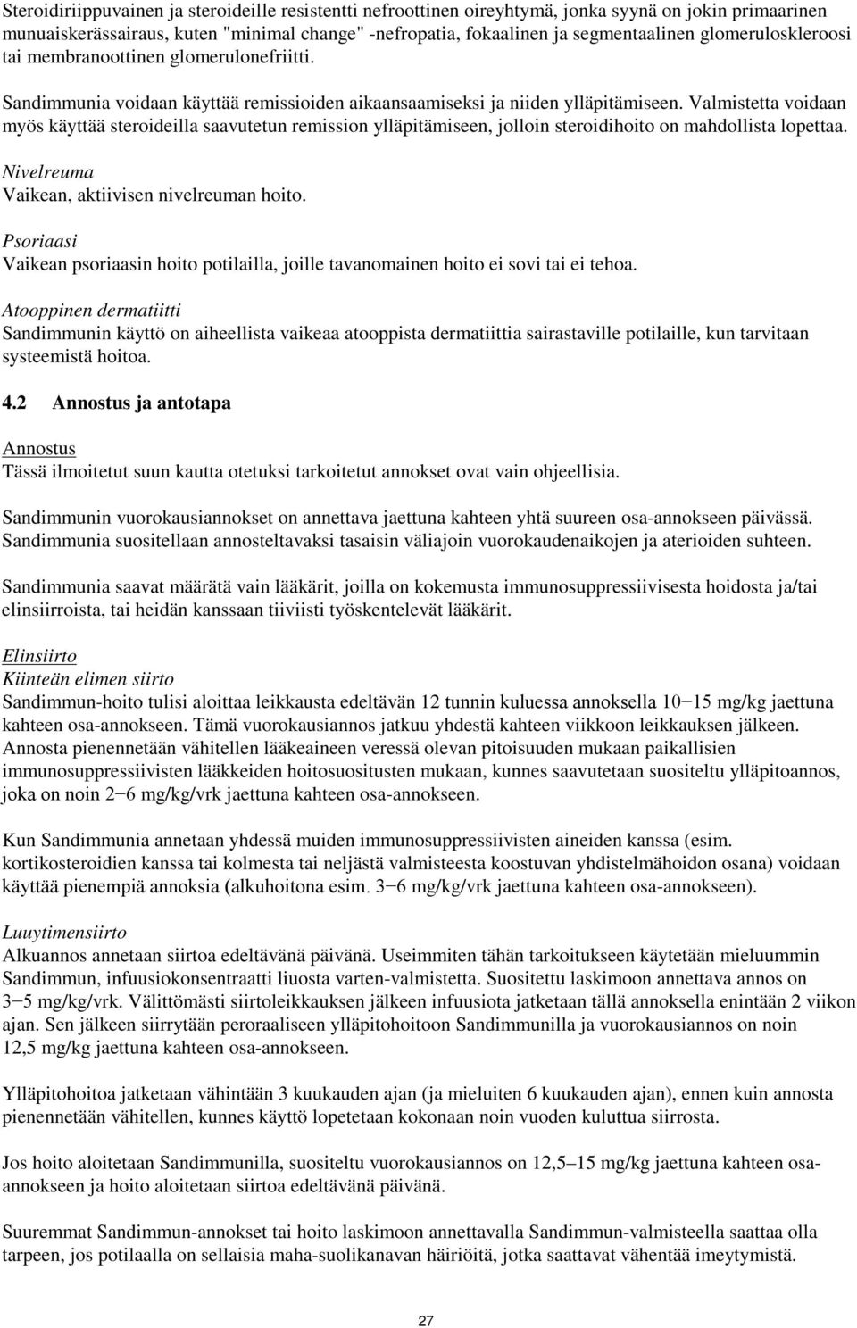 Valmistetta voidaan myös käyttää steroideilla saavutetun remission ylläpitämiseen, jolloin steroidihoito on mahdollista lopettaa. Nivelreuma Vaikean, aktiivisen nivelreuman hoito.