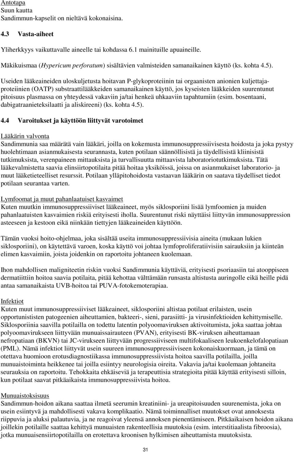 Useiden lääkeaineiden uloskuljetusta hoitavan P-glykoproteiinin tai orgaanisten anionien kuljettajaproteiinien (OATP) substraattilääkkeiden samanaikainen käyttö, jos kyseisten lääkkeiden suurentunut