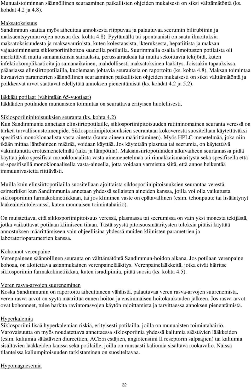 Pyytämällä tai spontaanisti on saatu ilmoituksia maksatoksisuudesta ja maksavaurioista, kuten kolestaasista, ikteruksesta, hepatiitista ja maksan vajaatoiminnasta siklosporiinihoitoa saaneilla