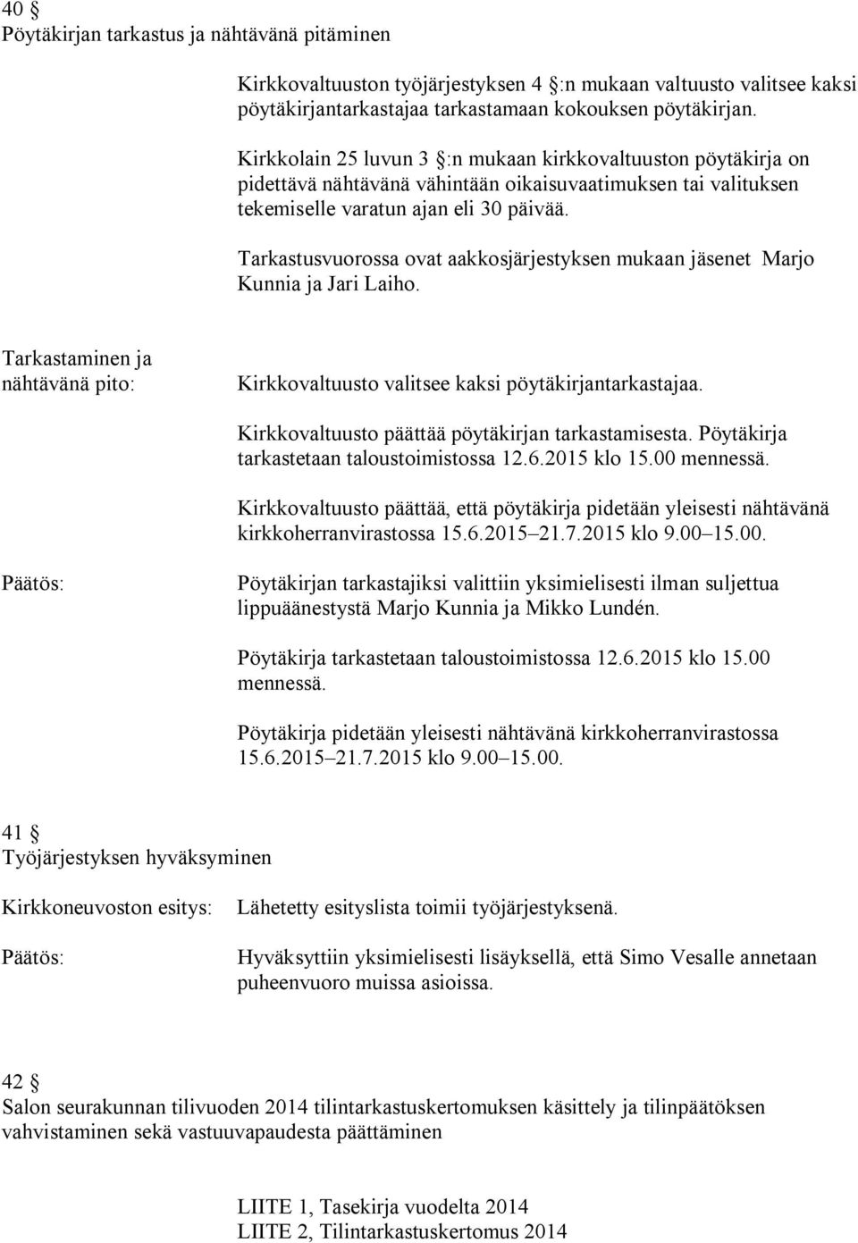 Tarkastusvuorossa ovat aakkosjärjestyksen mukaan jäsenet Marjo Kunnia ja Jari Laiho. Tarkastaminen ja nähtävänä pito: Kirkkovaltuusto valitsee kaksi pöytäkirjantarkastajaa.