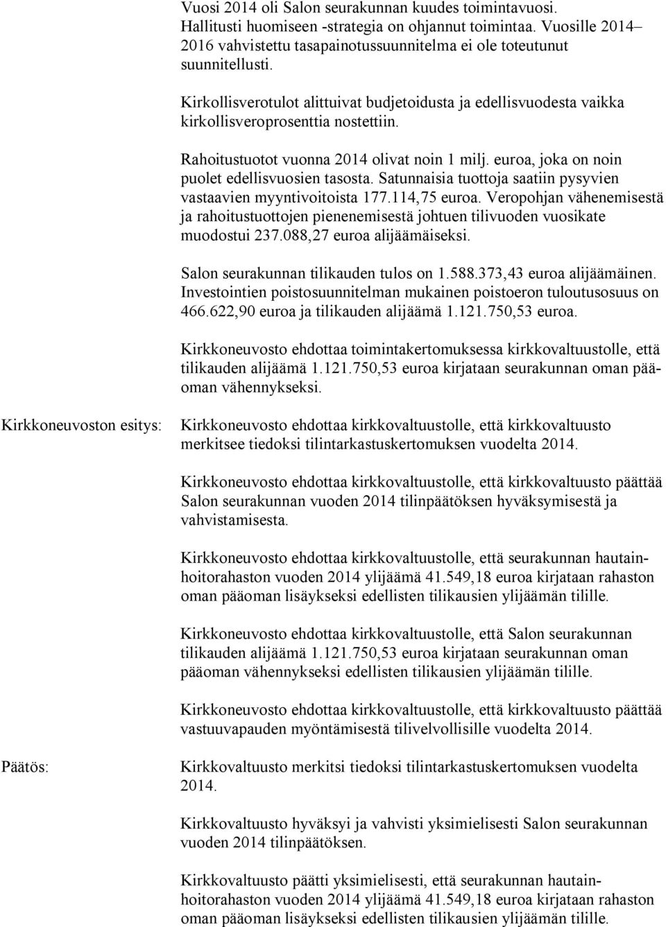 euroa, joka on noin puolet edellisvuosien tasosta. Satunnaisia tuottoja saatiin pysyvien vastaavien myyntivoitoista 177.114,75 euroa.