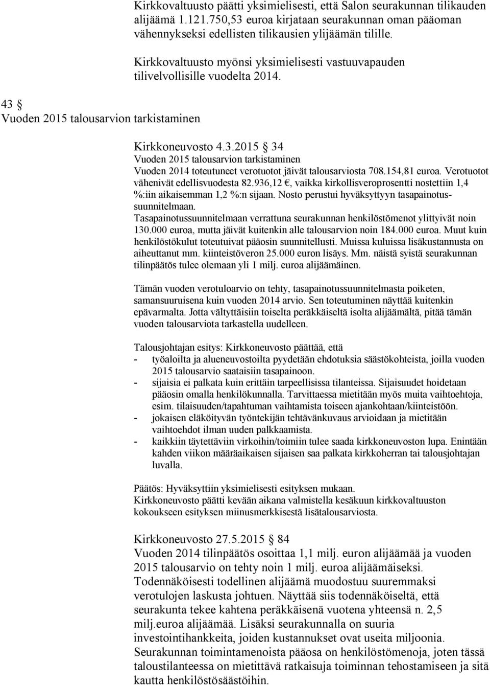 Kirkkoneuvosto 4.3.2015 34 Vuoden 2015 talousarvion tarkistaminen Vuoden 2014 toteutuneet verotuotot jäivät talousarviosta 708.154,81 euroa. Verotuotot vähenivät edellisvuodesta 82.