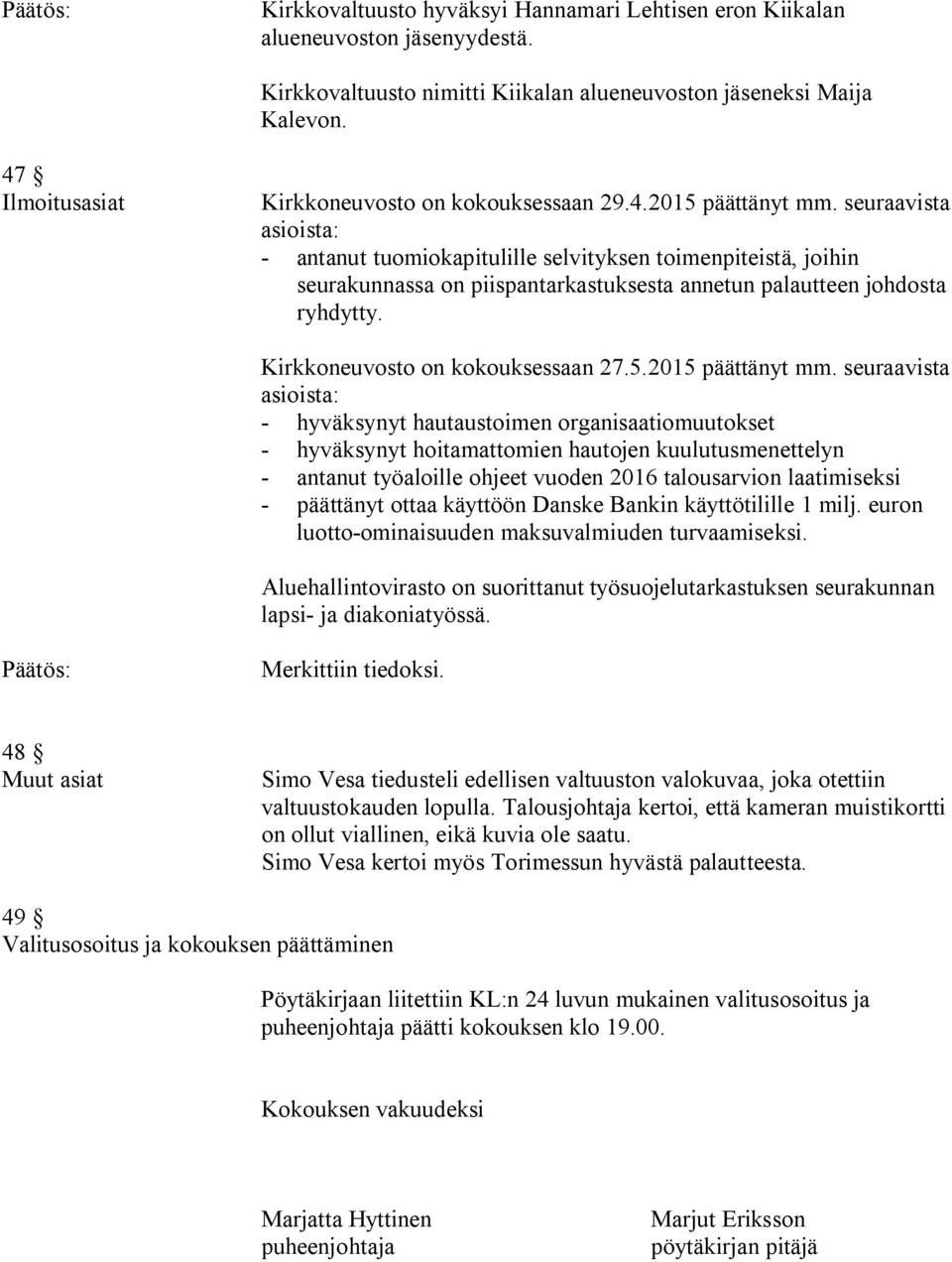 seuraavista asioista: - antanut tuomiokapitulille selvityksen toimenpiteistä, joihin seurakunnassa on piispantarkastuksesta annetun palautteen johdosta ryhdytty. Kirkkoneuvosto on kokouksessaan 27.5.