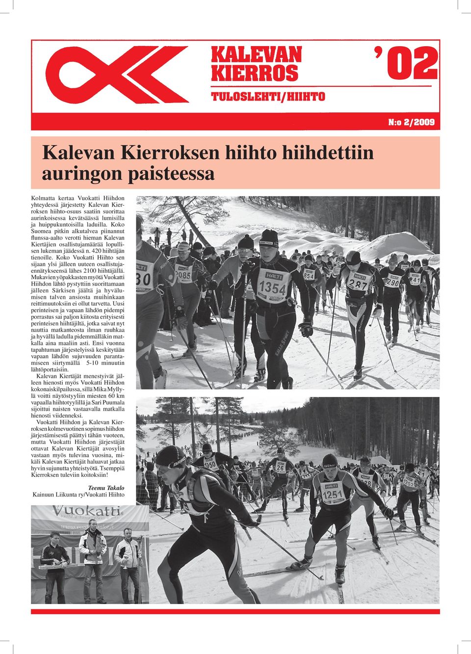 Koko Suomea pitkin alkutalvea piinannut flunssa-aalto verotti hieman Kalevan Kiertäjien osallistujamäärää lopullisen lukeman jäädessä n. 420 hiihtäjän tienoille.