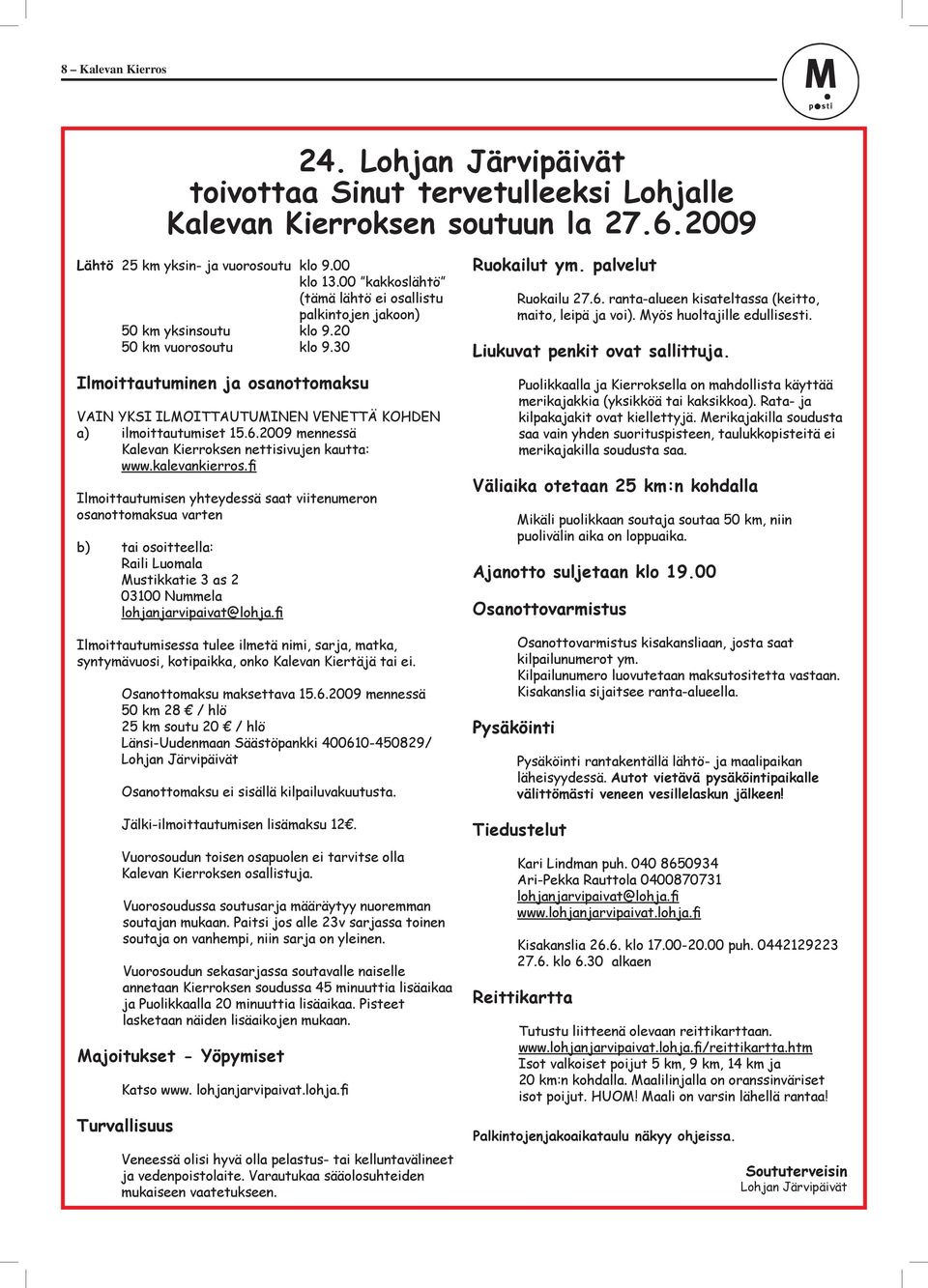 30 Ilmoittautuminen ja osanottomaksu VAIN YKSI ILMOITTAUTUMINEN VENETTÄ KOHDEN a) ilmoittautumiset 15.6.2009 mennessä Kalevan Kierroksen nettisivujen kautta: www.kalevankierros.