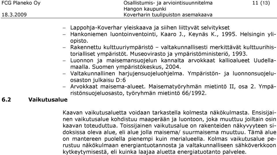 Luonnon ja maisemansuojelun kannalta arvokkaat kallioalueet Uudellamaalla. Suomen ympäristökeskus, 2004. Valtakunnallinen harjujensuojeluohjelma.