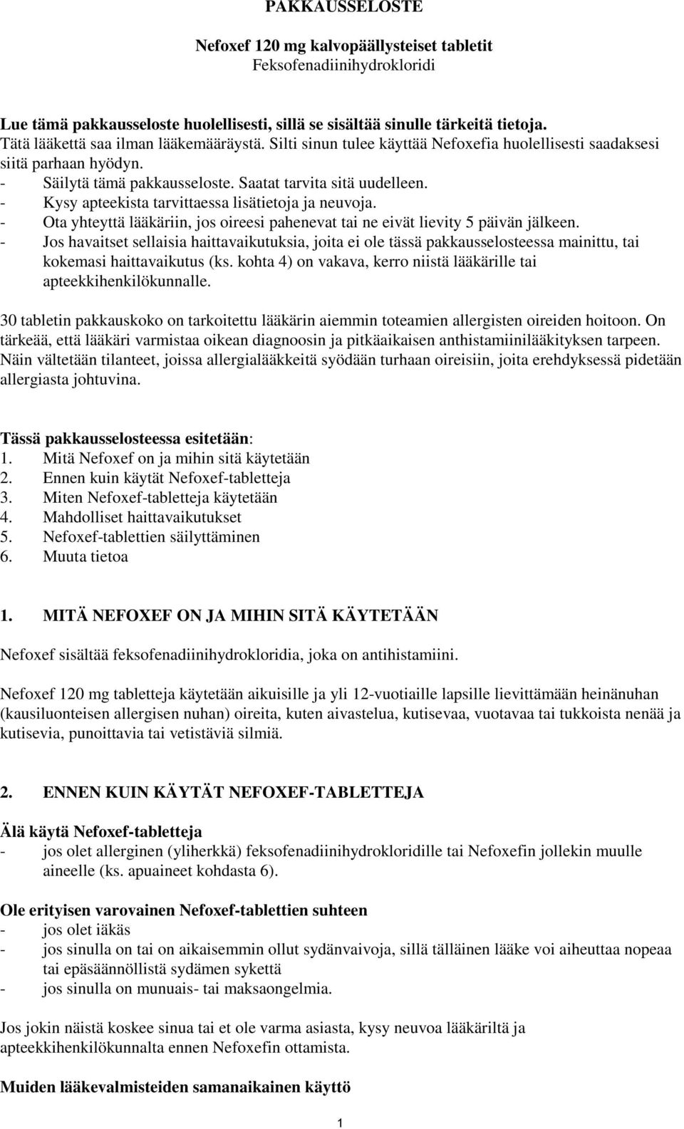 - Kysy apteekista tarvittaessa lisätietoja ja neuvoja. - Ota yhteyttä lääkäriin, jos oireesi pahenevat tai ne eivät lievity 5 päivän jälkeen.