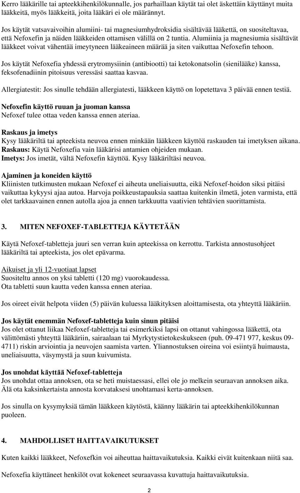 Alumiinia ja magnesiumia sisältävät lääkkeet voivat vähentää imeytyneen lääkeaineen määrää ja siten vaikuttaa Nefoxefin tehoon.