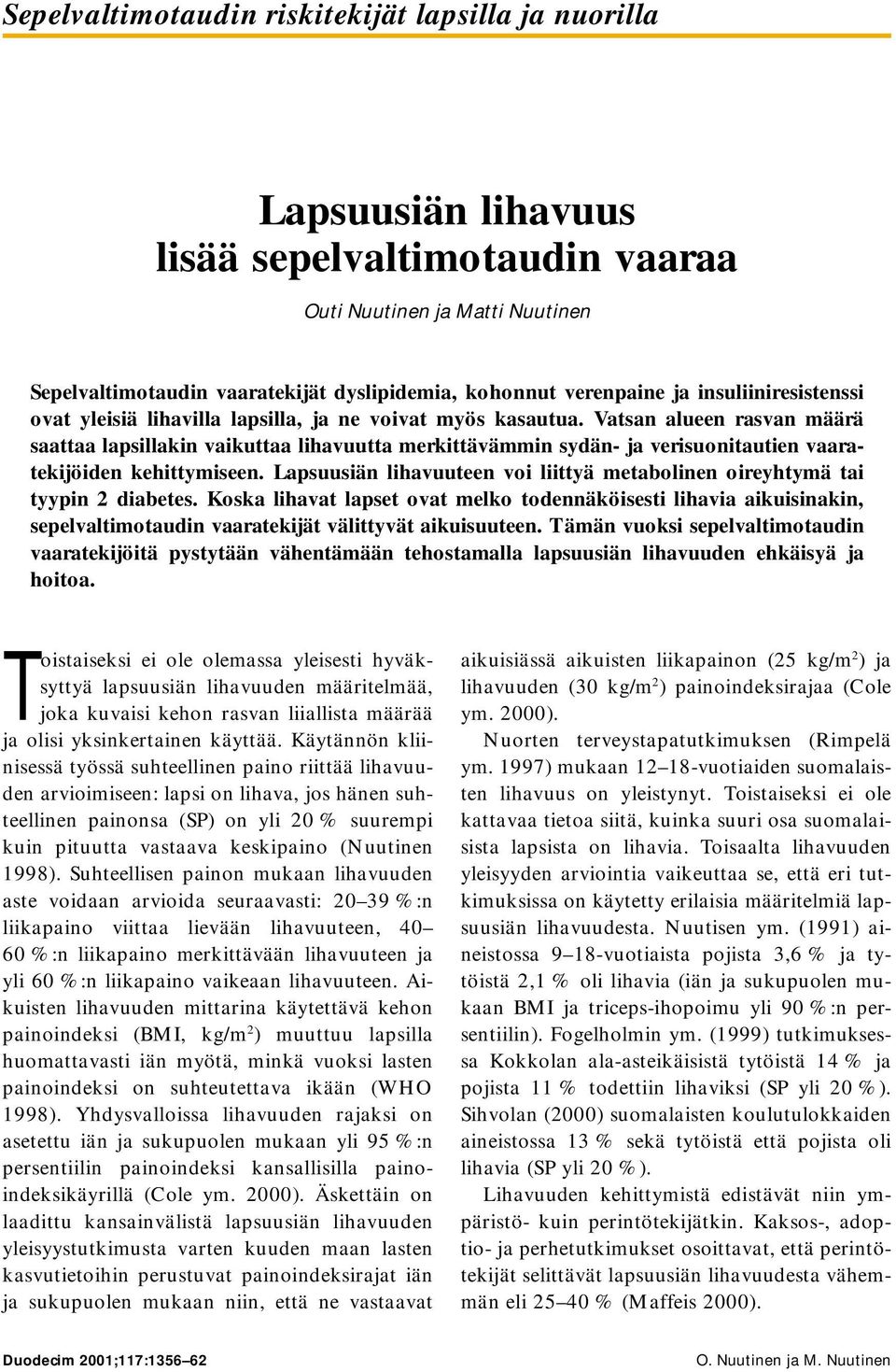 Vatsan alueen rasvan määrä saattaa lapsillakin vaikuttaa lihavuutta merkittävämmin sydän- ja verisuonitautien vaaratekijöiden kehittymiseen.