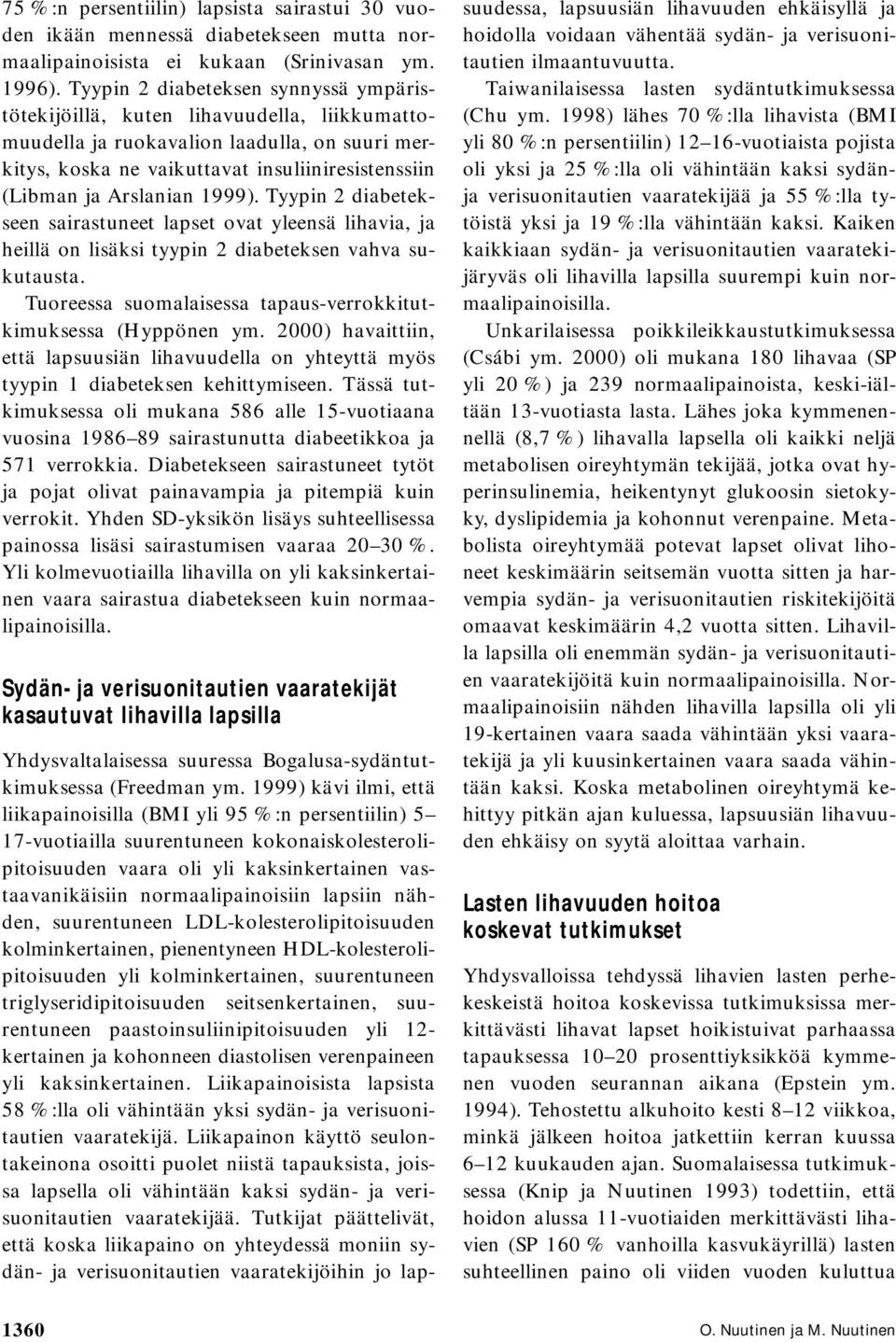 1999). Tyypin 2 diabetekseen sairastuneet lapset ovat yleensä lihavia, ja heillä on lisäksi tyypin 2 diabeteksen vahva sukutausta. Tuoreessa suomalaisessa tapaus-verrokkitutkimuksessa (Hyppönen ym.