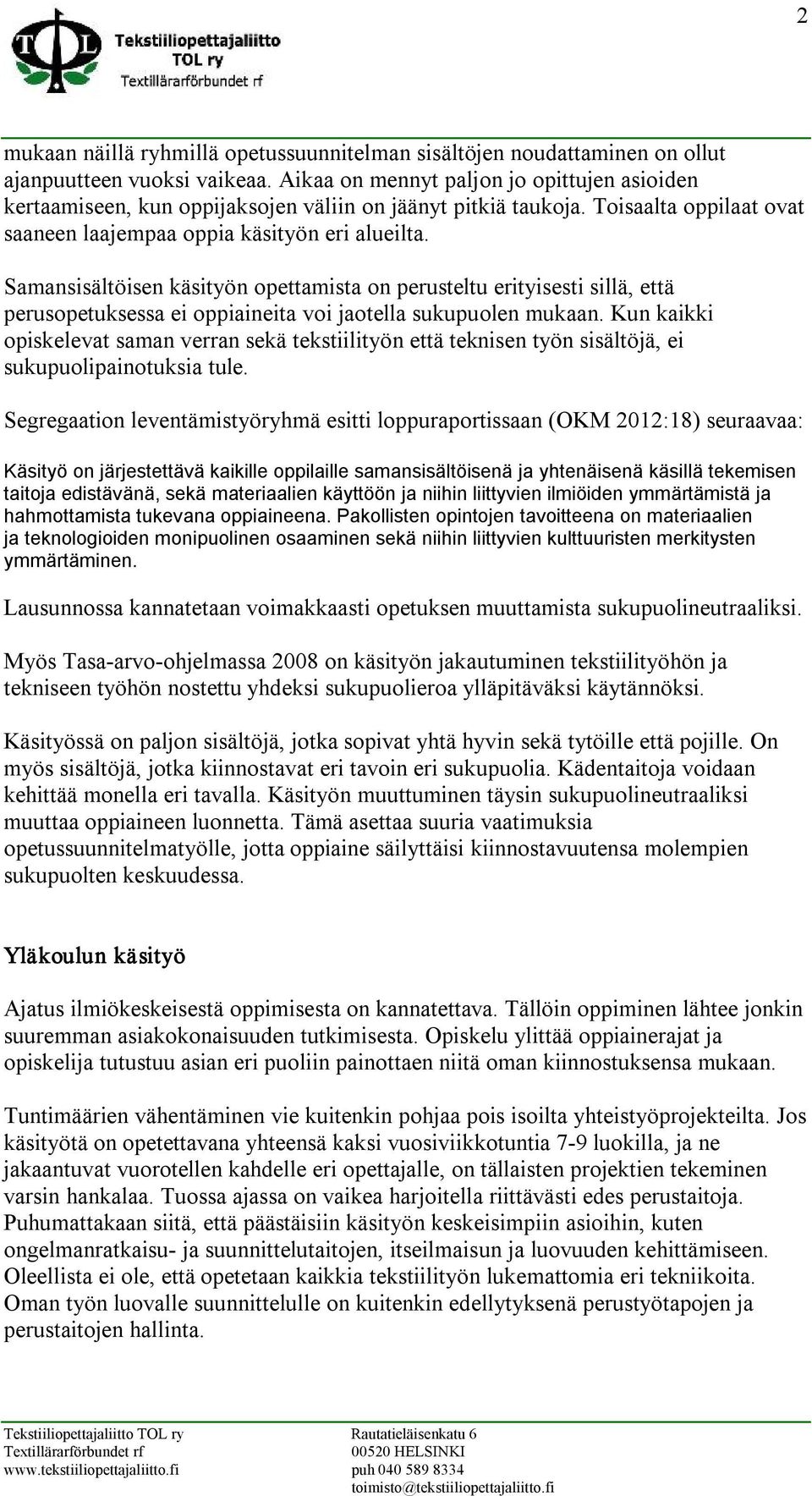 Samansisältöisen käsityön opettamista on perusteltu erityisesti sillä, että perusopetuksessa ei oppiaineita voi jaotella sukupuolen mukaan.