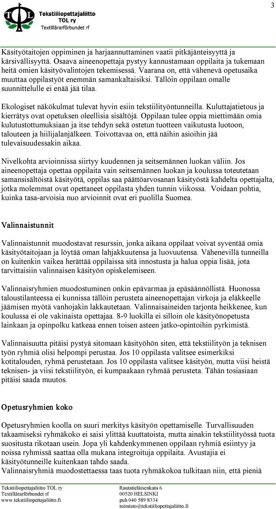 Tällöin oppilaan omalle suunnittelulle ei enää jää tilaa. Ekologiset näkökulmat tulevat hyvin esiin tekstiilityöntunneilla. Kuluttajatietous ja kierrätys ovat opetuksen oleellisia sisältöjä.