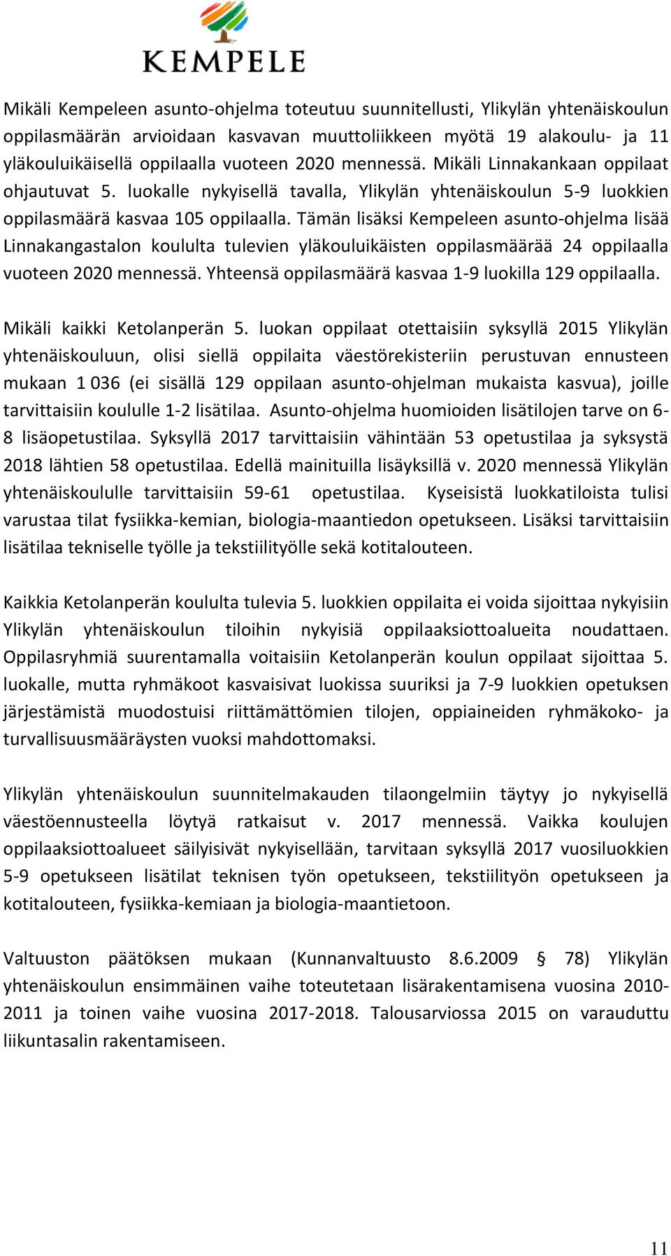 Tämän lisäksi Kempeleen asunto-ohjelma lisää Linnakangastalon koululta tulevien yläkouluikäisten oppilasmäärää 24 oppilaalla vuoteen 2020 mennessä.