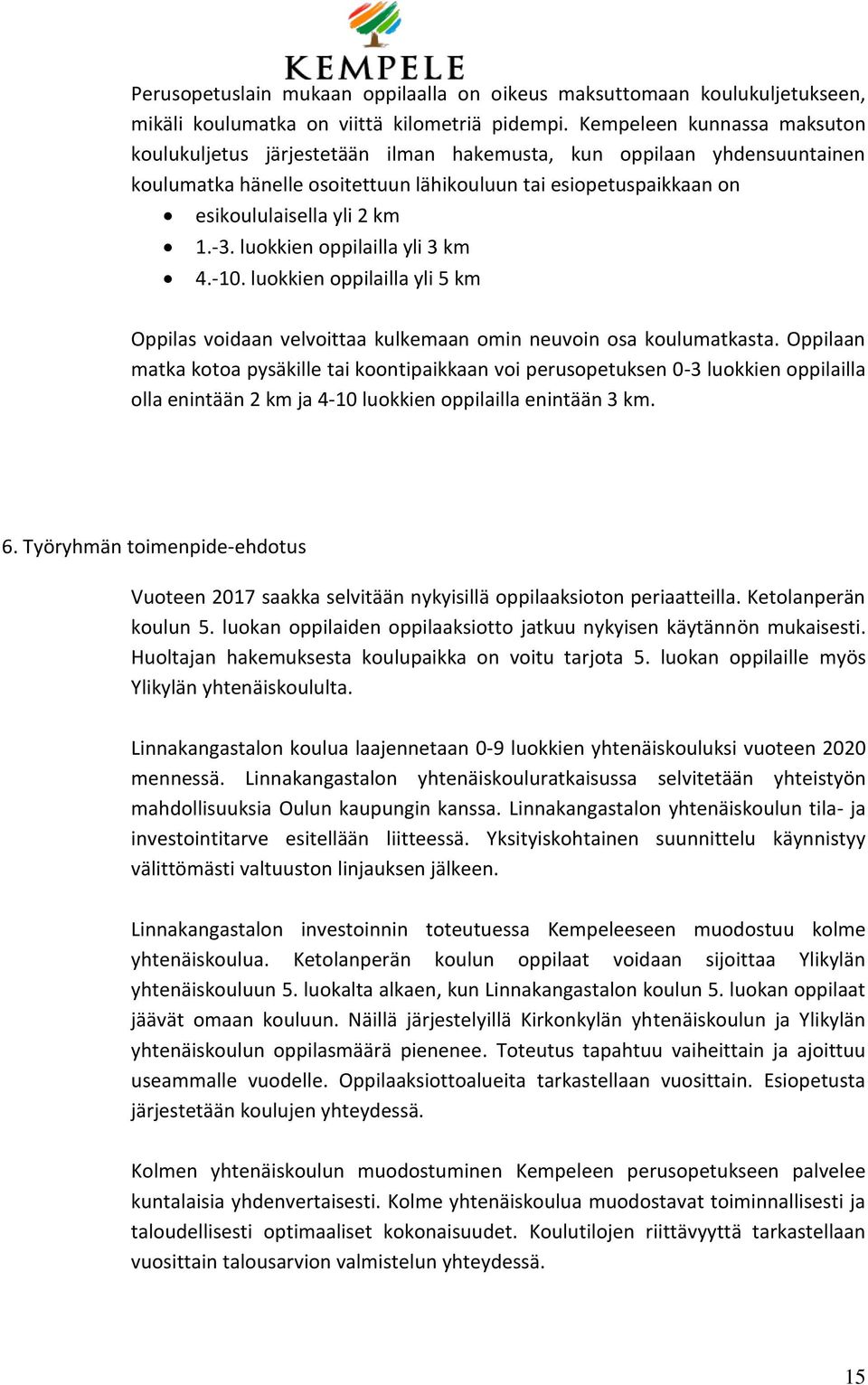 luokkien oppilailla yli 3 km 4.-10. luokkien oppilailla yli 5 km Oppilas voidaan velvoittaa kulkemaan omin neuvoin osa koulumatkasta.