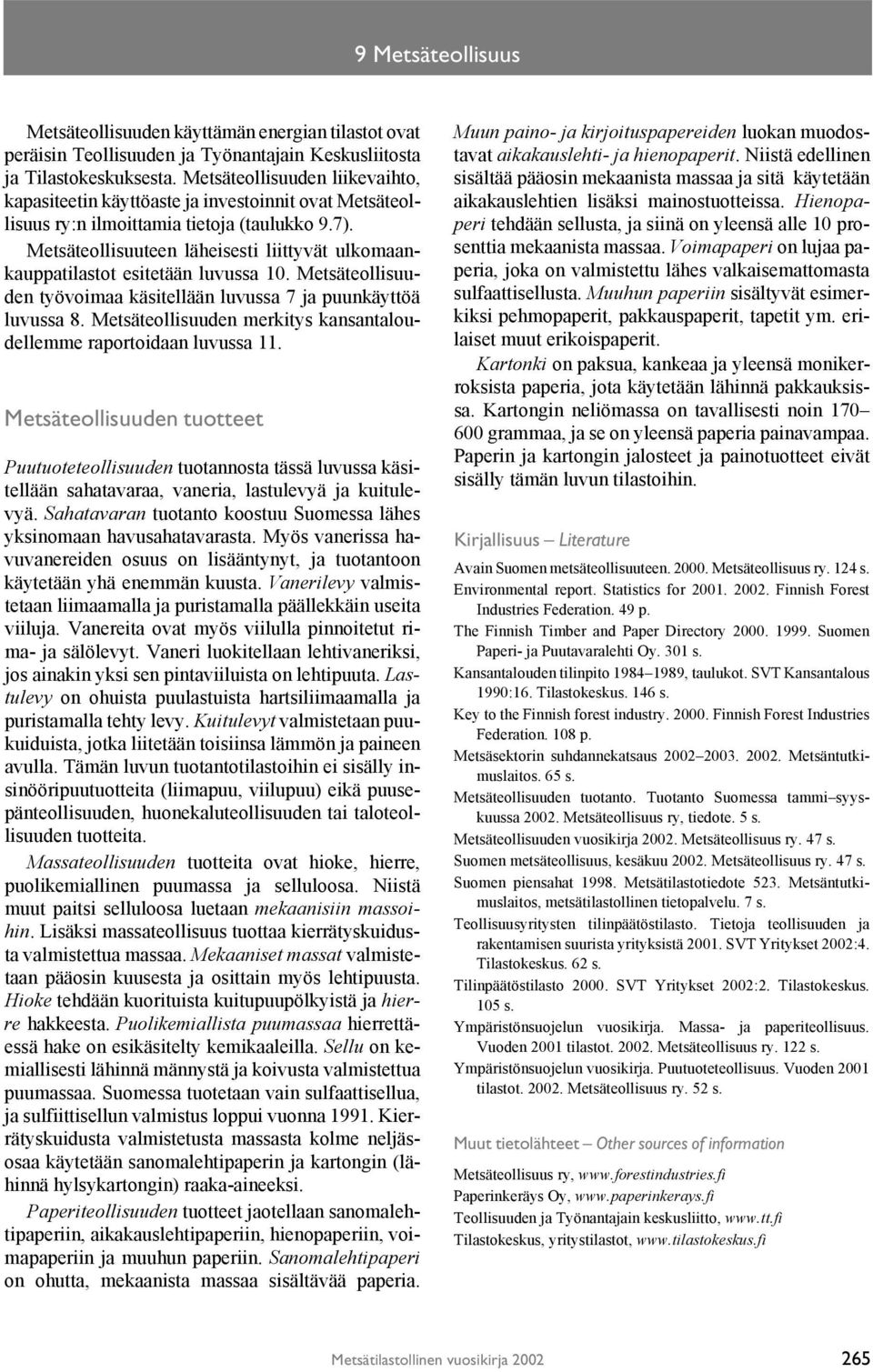 Metsäteollisuuteen läheisesti liittyvät ulkomaankauppatilastot esitetään luvussa 10. Metsäteollisuuden työvoimaa käsitellään luvussa 7 ja puunkäyttöä luvussa 8.