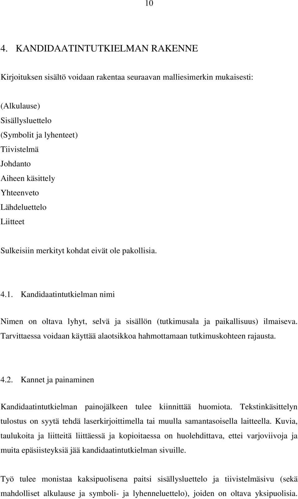 Kandidaatintutkielman nimi Nimen on oltava lyhyt, selvä ja sisällön (tutkimusala ja paikallisuus) ilmaiseva. Tarvittaessa voidaan käyttää alaotsikkoa hahmottamaan tutkimuskohteen rajausta. 4.2.