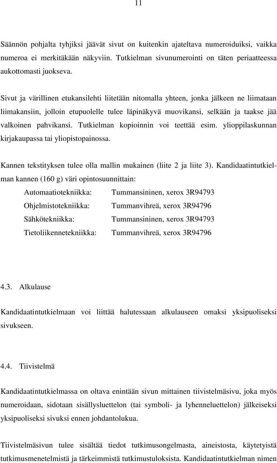 Tutkielman kopioinnin voi teettää esim. ylioppilaskunnan kirjakaupassa tai yliopistopainossa. Kannen tekstityksen tulee olla mallin mukainen (liite 2 ja liite 3).