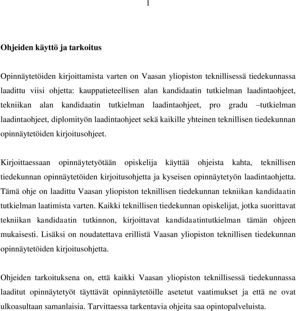 kirjoitusohjeet. Kirjoittaessaan opinnäytetyötään opiskelija käyttää ohjeista kahta, teknillisen tiedekunnan opinnäytetöiden kirjoitusohjetta ja kyseisen opinnäytetyön laadintaohjetta.