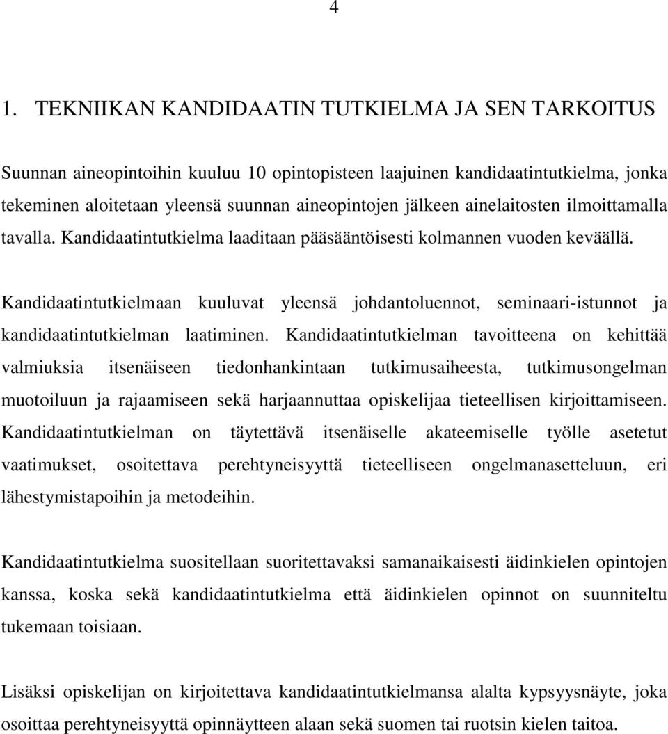 Kandidaatintutkielmaan kuuluvat yleensä johdantoluennot, seminaari-istunnot ja kandidaatintutkielman laatiminen.