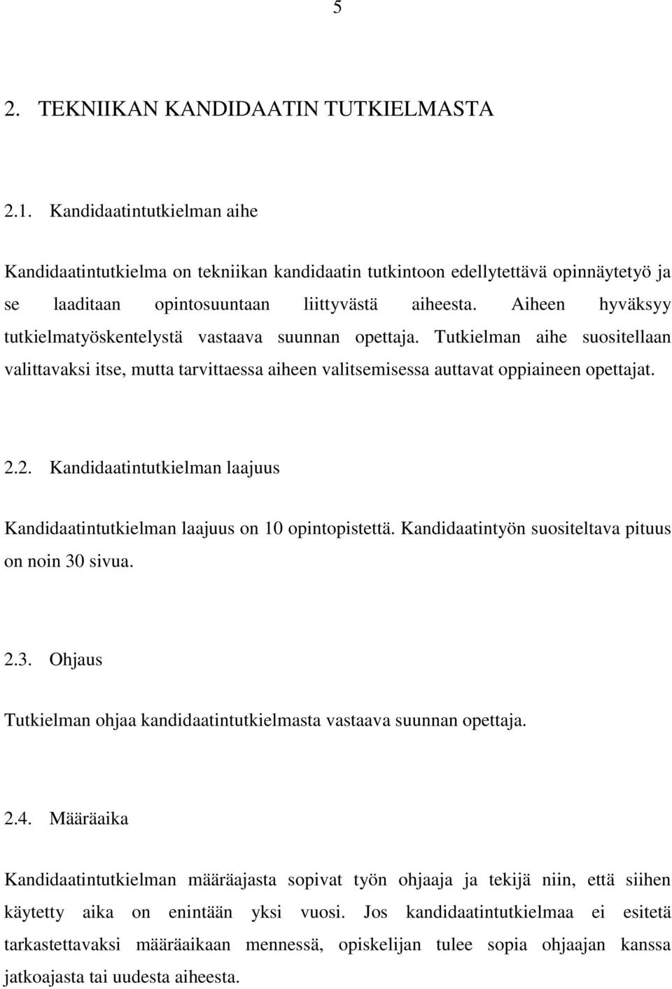 Aiheen hyväksyy tutkielmatyöskentelystä vastaava suunnan opettaja. Tutkielman aihe suositellaan valittavaksi itse, mutta tarvittaessa aiheen valitsemisessa auttavat oppiaineen opettajat. 2.