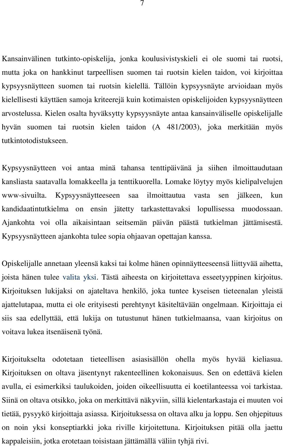 Kielen osalta hyväksytty kypsyysnäyte antaa kansainväliselle opiskelijalle hyvän suomen tai ruotsin kielen taidon (A 481/2003), joka merkitään myös tutkintotodistukseen.