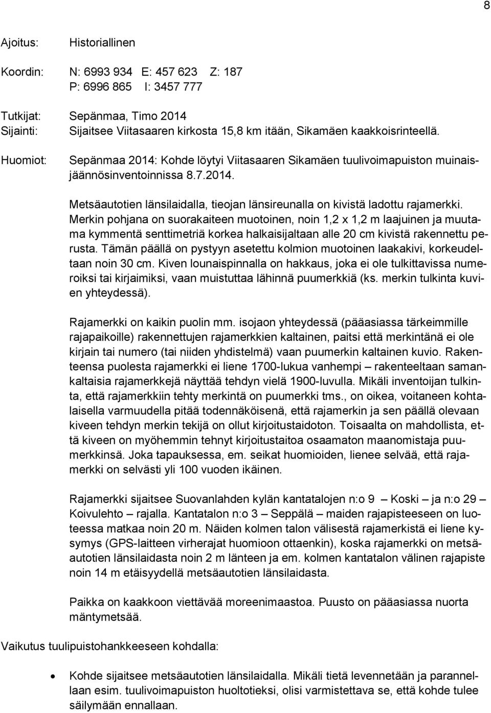 Merkin pohjana on suorakaiteen muotoinen, noin 1,2 x 1,2 m laajuinen ja muutama kymmentä senttimetriä korkea halkaisijaltaan alle 20 cm kivistä rakennettu perusta.