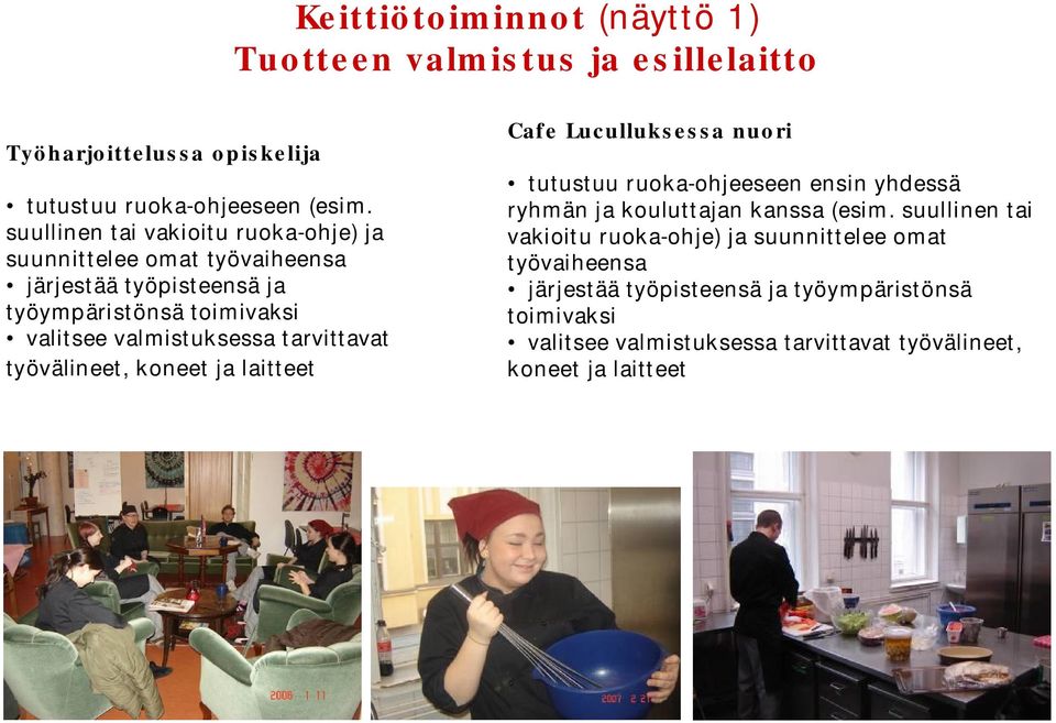 tarvittavat työvälineet, koneet ja laitteet Cafe Luculluksessa nuori tutustuu ruoka ohjeeseen ensin yhdessä ryhmän ja kouluttajan kanssa (esim.