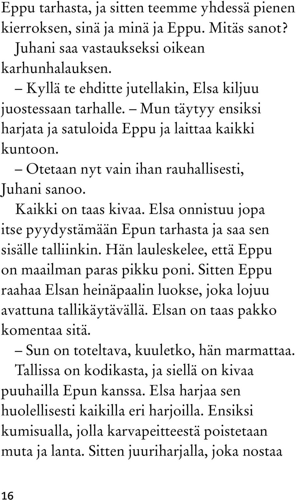 Kaikki on taas kivaa. Elsa onnistuu jopa itse pyydystämään Epun tarhasta ja saa sen sisälle talliinkin. Hän lauleskelee, että Eppu on maailman paras pikku poni.