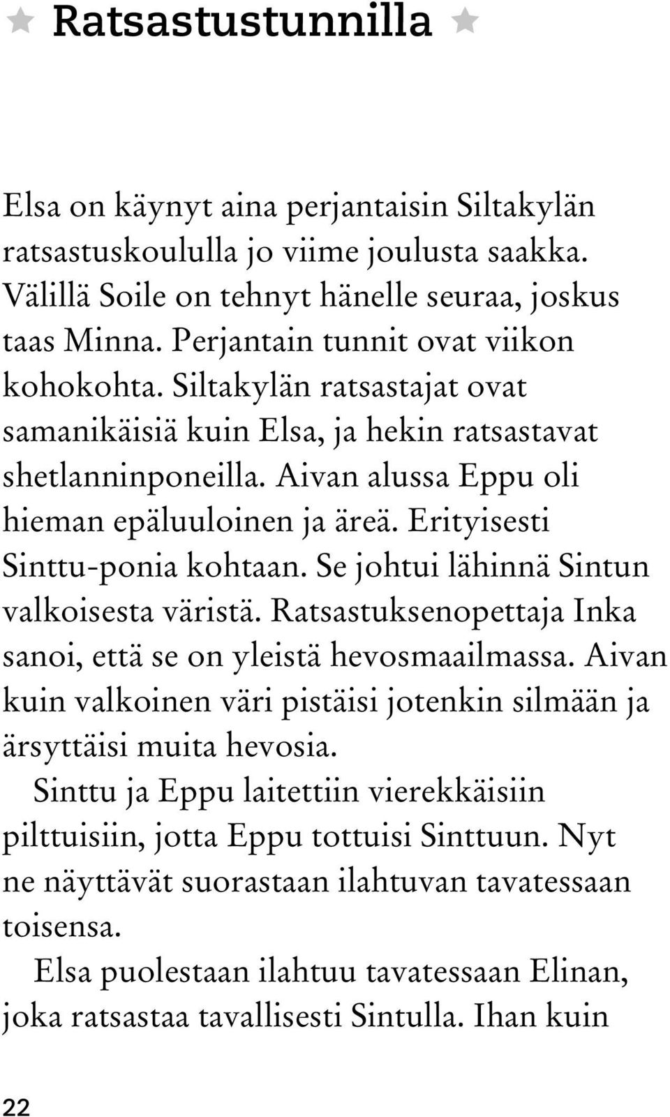 Erityisesti Sinttu-ponia kohtaan. Se johtui lähinnä Sintun valkoisesta väristä. Ratsastuksenopettaja Inka sanoi, että se on yleistä hevosmaailmassa.