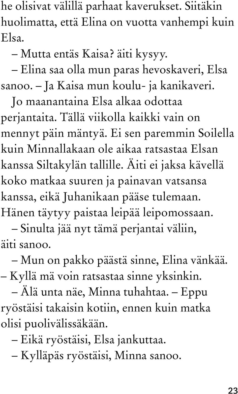 Ei sen paremmin Soilella kuin Minnallakaan ole aikaa ratsastaa Elsan kanssa Siltakylän tallille. Äiti ei jaksa kävellä koko matkaa suuren ja painavan vatsansa kanssa, eikä Juhanikaan pääse tulemaan.