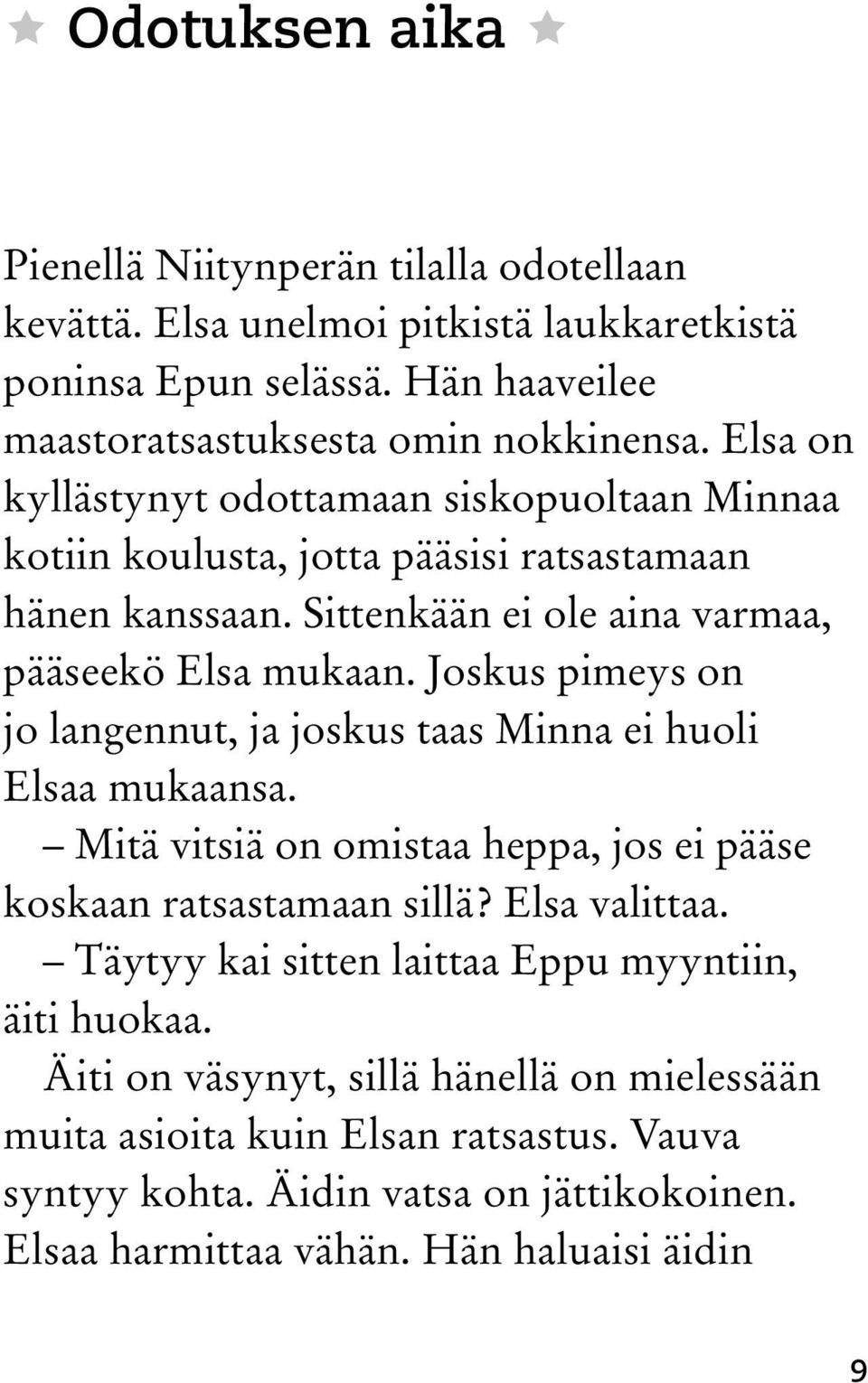 Joskus pimeys on jo langennut, ja joskus taas Minna ei huoli Elsaa mukaansa. Mitä vitsiä on omistaa heppa, jos ei pääse koskaan ratsastamaan sillä? Elsa valittaa.