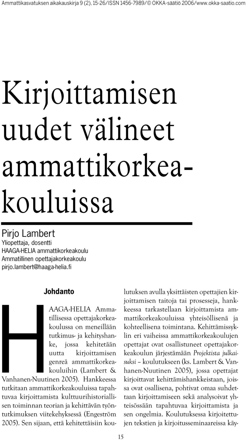 2005). Hankkeessa tutkitaan ammattikorkeakouluissa tapahtuvaa kirjoittamista kulttuurihistoriallisen toiminnan teorian ja kehittävän työntutkimuksen viitekehyksessä (Engeström 2005).