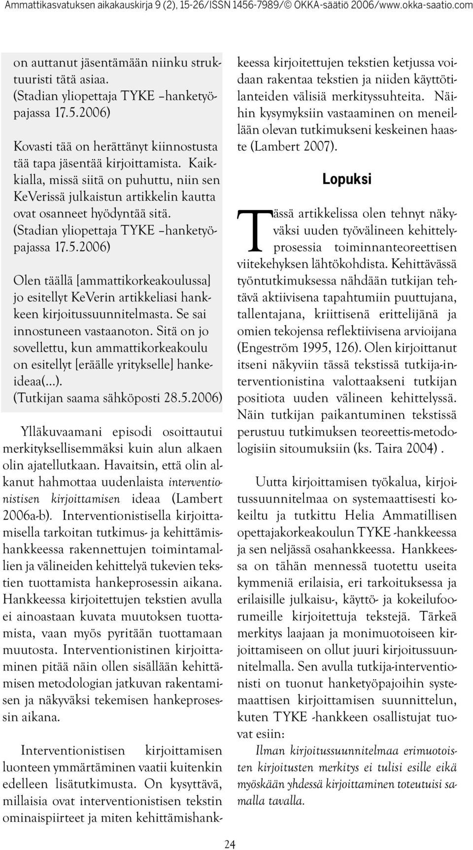 2006) Olen täällä [ammattikorkeakoulussa] jo esitellyt KeVerin artikkeliasi hankkeen kirjoitussuunnitelmasta. Se sai innostuneen vastaanoton.