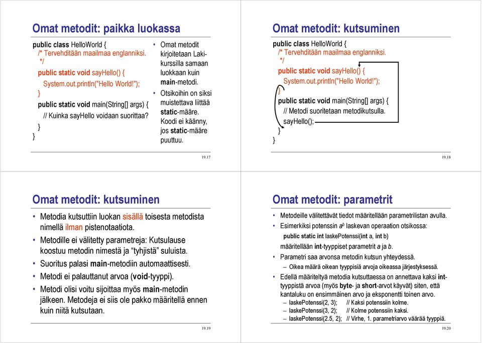 Otsikoihin on siksi muistettava liittää static-määre. Koodi ei käänny, jos static-määre puuttuu. public class HelloWorld { /* Tervehditään maailmaa englanniksi. public static void sayhello() { System.