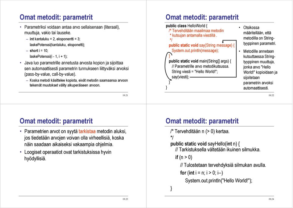 parametrin tunnukseen liittyväksi arvoksi (pass-by-value, call-by-value). Koska metodi käsittelee kopiota, eivät metodin saamaansa arvoon tekemät muutokset välity alkuperäiseen arvoon.