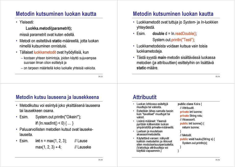 Metodin kutsuminen luokan kautta Luokkametodit ovat tuttuja jo System- ja In-luokkien yhteydestä. Esim. double d = In.readDouble(); System.out.