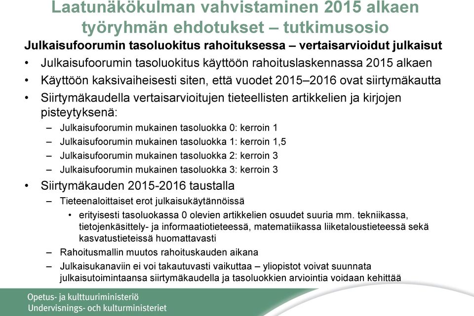 kerroin 1 Julkaisufoorumin mukainen tasoluokka 1: kerroin 1,5 Julkaisufoorumin mukainen tasoluokka 2: kerroin 3 Julkaisufoorumin mukainen tasoluokka 3: kerroin 3 Siirtymäkauden 2015-2016 taustalla