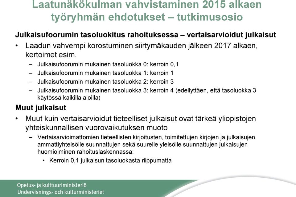 4 (edellyttäen, että tasoluokka 3 käytössä kaikilla aloilla) Muut julkaisut Muut kuin vertaisarvioidut tieteelliset julkaisut ovat tärkeä yliopistojen yhteiskunnallisen vuorovaikutuksen muoto